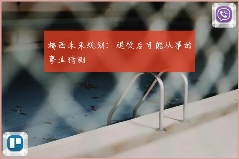 梅西未来规划:退役后可能从事的事业猜测